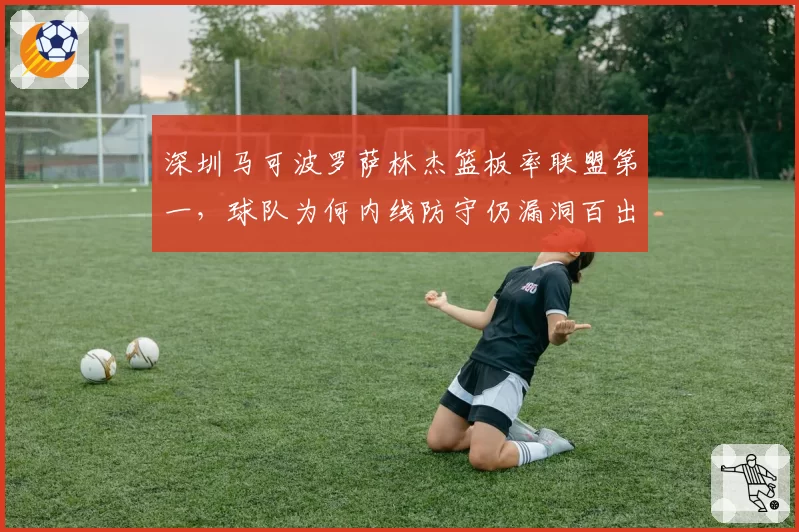 深圳马可波罗萨林杰篮板率联盟第一,球队为何内线防守仍漏洞百出?