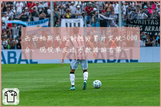 西西帕斯单反制胜分累计突破5000分，现役单反选手数据排名第一