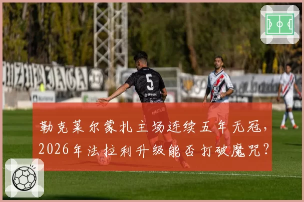 勒克莱尔蒙扎主场连续五年无冠，2026年法拉利升级能否打破魔咒？