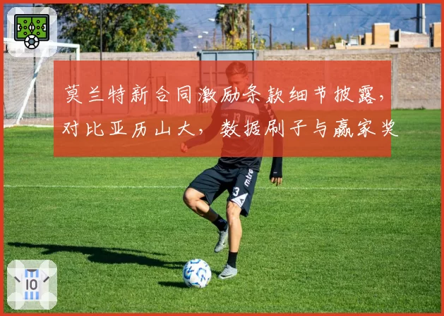 莫兰特新合同激励条款细节披露,对比亚历山大,数据刷子与赢家奖励差异