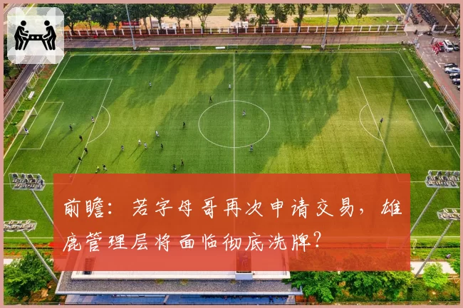 前瞻:若字母哥再次申请交易,雄鹿管理层将面临彻底洗牌?