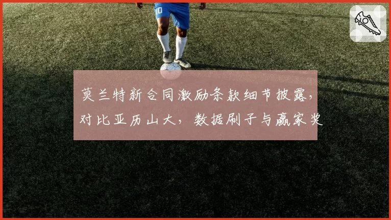 莫兰特新合同激励条款细节披露,对比亚历山大,数据刷子与赢家奖励差异